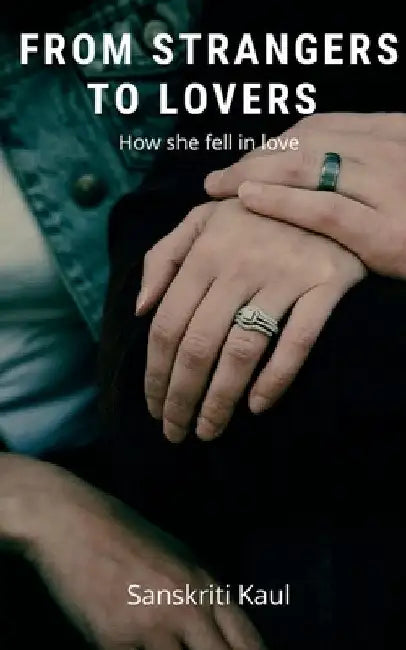From Strangers to Lovers: How she fell in love by Sanskriti Kaul