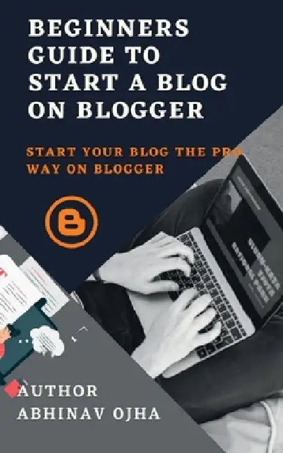 Beginners Guide To Start A Blog On Blogger by Abhinav Ojha