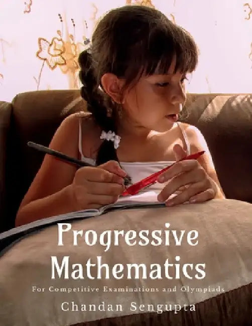 Progressive Mathematics: For Competitive Examinations and Olympiads by Chandan SenGupta