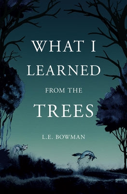 What I Learned from the Trees by L. E. Bowman