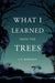 What I Learned from the Trees by L. E. Bowman