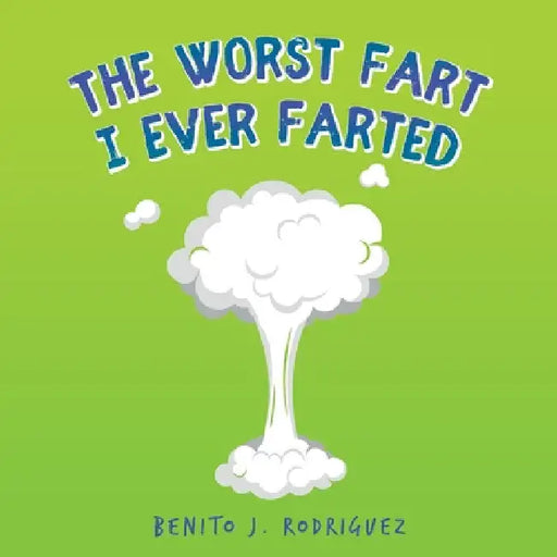 The Worst Fart I Ever Farted by Benito J. Rodriguez