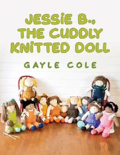 JESSiE B., THE CUDDLY KNiTTED DOLL: Doll Knitting For Everyone by Patricia G. Cole