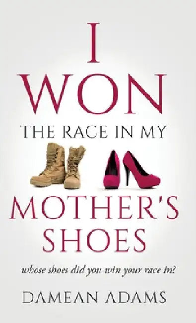 I Won The Race In My Mother's Shoes by Damean Adams