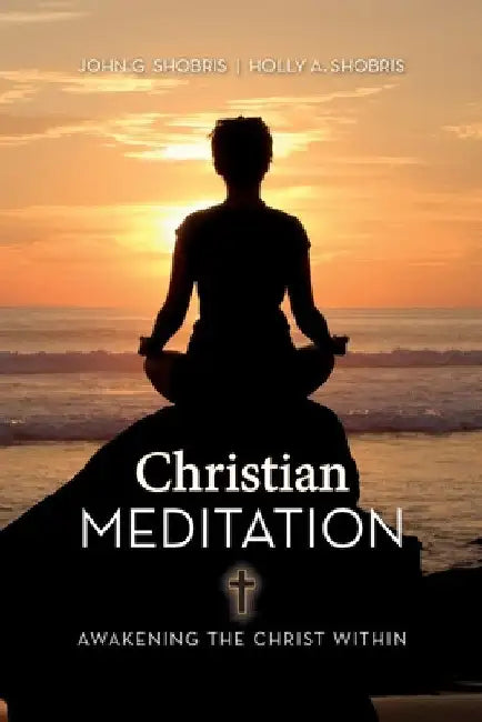 Christian Meditation: Awakening the Christ Within by John G. &. Holly a. Shobris