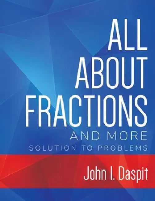 ALL ABOUT FRACTIONS AND MORE Solution to Problems by John Daspit