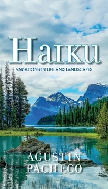Haiku: Variations in Life and Landscapes by Agustin Pacheco