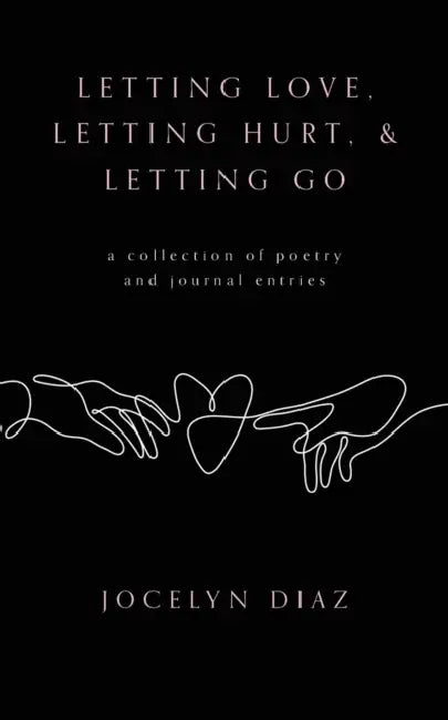 Letting Love, Letting Hurt, & Letting Go by Jocelyn Diaz