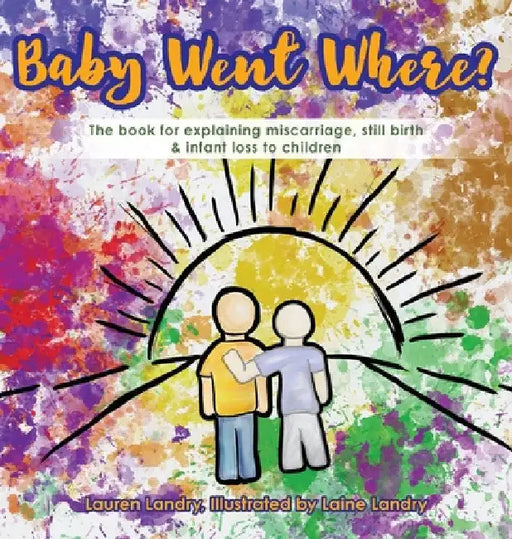 Baby Went Where?: The book for explaining miscarriage, still birth & infant loss to children by Lauren Landry