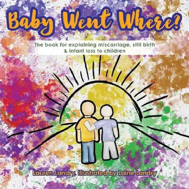 Baby Went Where?: The book for explaining miscarriage, still birth & infant loss to children by Lauren Landry