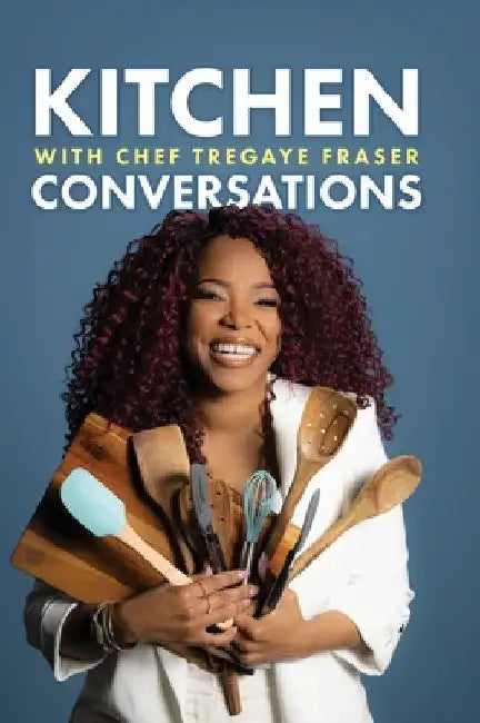 Kitchen Conversations with Chef Tregaye: A collection of delicious soul food fused recipes by Tregaye Fraser