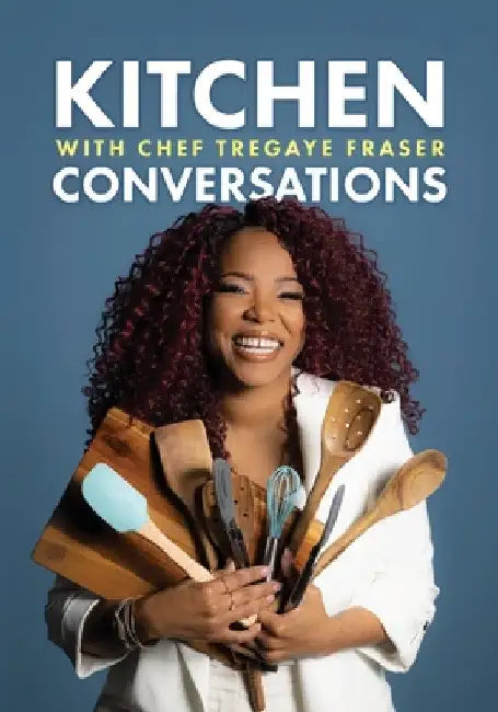 Kitchen Conversations with Chef Tregaye: A collection of delicious soul food fused recipes by Tregaye Fraser