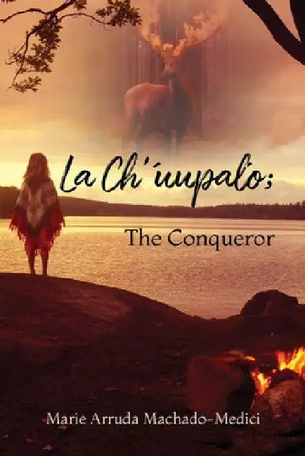 La Ch'uupalo; The Conqueror by Marie Arruda Machado-Medici
