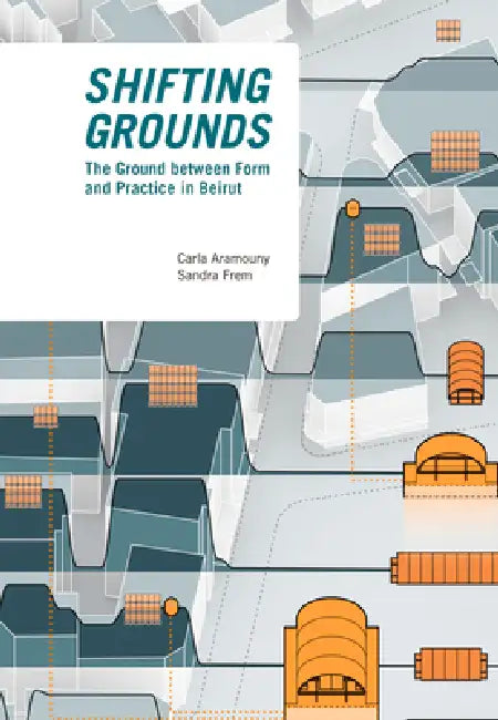 Shifting Grounds: The Ground Between Form and Practice in Beirut by Carla Aramouny