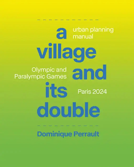 Le Village Et Son Double: Manuel d'Urbanisme, Jeux Olympiques Et Paralympiques Paris 2024 by Dominique Perrault