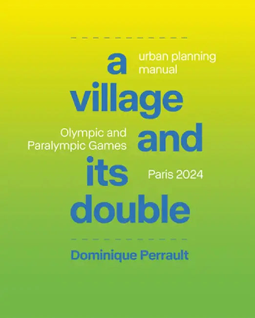 Le Village Et Son Double: Manuel d'Urbanisme, Jeux Olympiques Et Paralympiques Paris 2024 by Dominique Perrault
