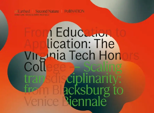 Unearth. Second Nature. Pollination: From Education to Application: The Virginia Tech Honors College -- Scaling Transdisciplinary from Blacksburg to V by Anne-Lise K. Velez, Enric Ruiz-Geli