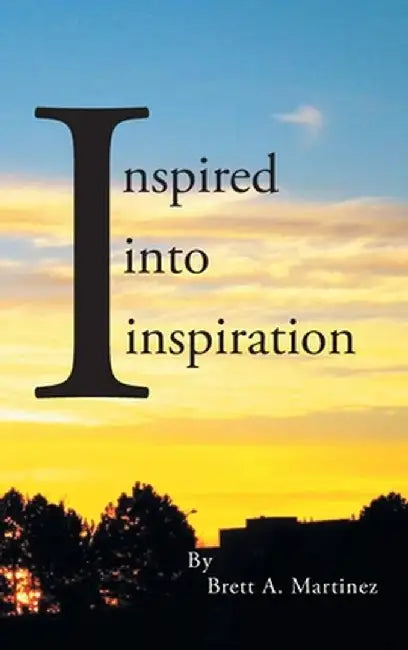 Inspired into Inspiration by Brett A. Martinez