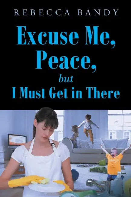 Excuse Me, Peace, but I Must Get in There by Rebecca Bandy