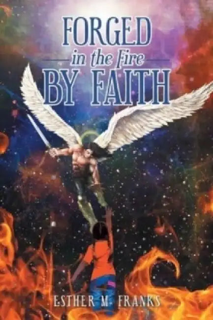 Forged in the Fire by Faith by Esther M. Franks