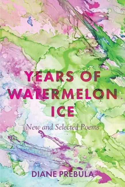 Years of Watermelon Ice: New and Selected Poems by Diane Prebula