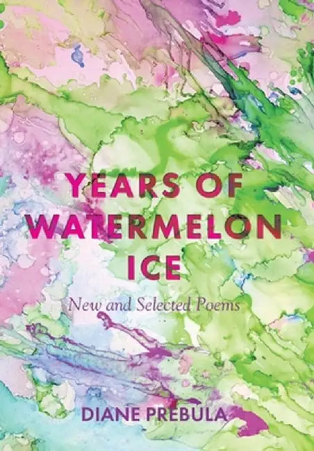 Years of Watermelon Ice: New and Selected Poems by Diane Prebula