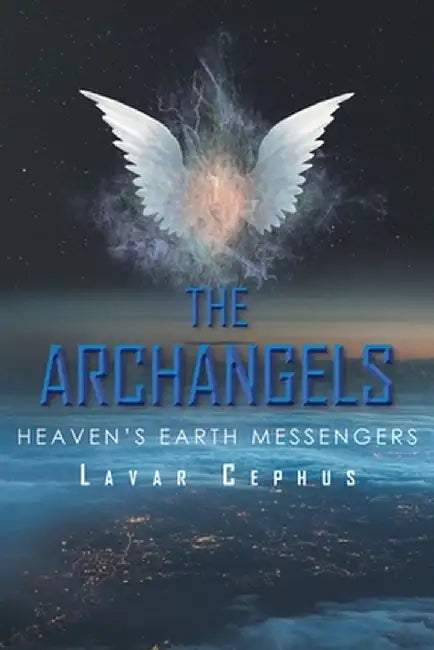 The Archangels: Heaven's Earth Messenger by Lavar Cephus