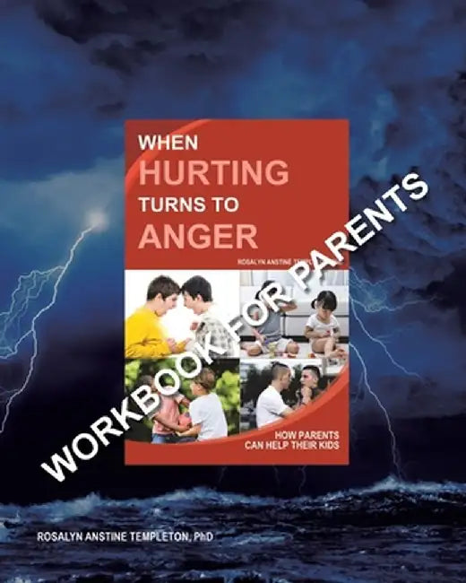 When Hurting Turns to Anger: How Parents Can Help Their Kids - Workbook for Parents by Rosalyn Anstine Templeton