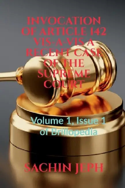 Invocation of Article 142 Vis-A-VIS a Recent Case of the Supreme Court by Sachin Jeph