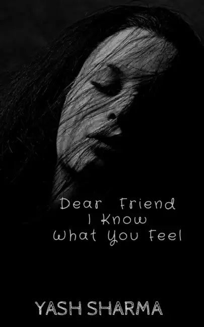Dear Friend I Know What You feel by Yash Sharma