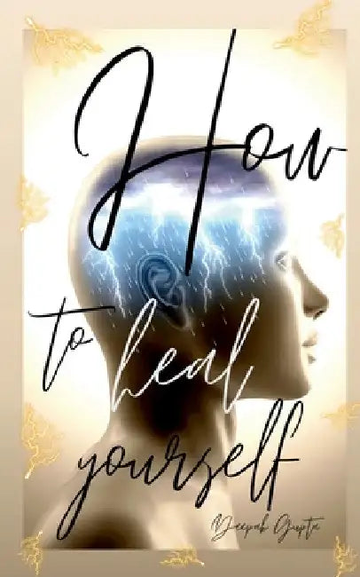 How To Heal Yourself by Deepak Gupta