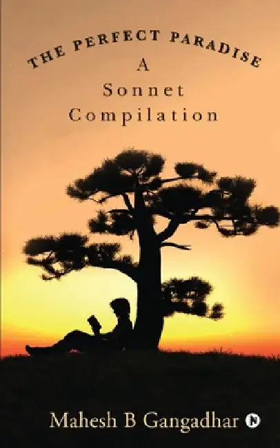 The Perfect Paradise: A Sonnet Compilation by Mahesh B Gangadhar
