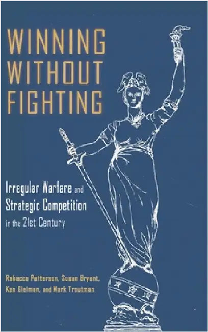 Winning Without Fighting: Irregular Warfare and Strategic Competition in the 21st Century by Patterson, Rebecca D.
