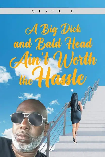 A Big Dick and Bald Head Ain't Worth the Hassle by Sista E