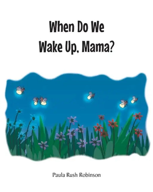 When Do We Wake Up, Mama? by Paula Rush Robinson
