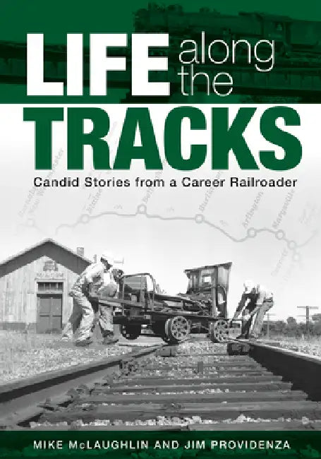 Life Along the Tracks: Candid Stories from a Career Railroader by Mike McLaughlin, Jim Providenza