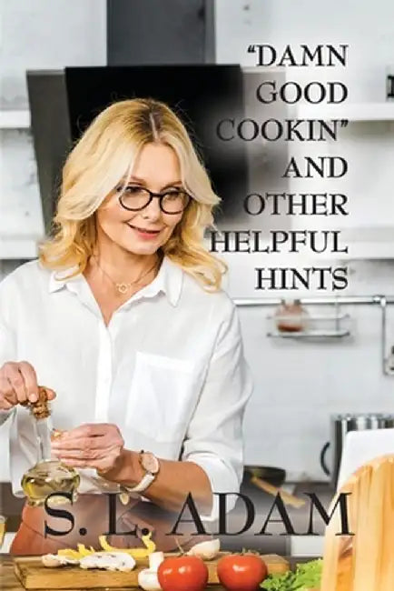 Damn Good Cookin and Other Helpful Hints by S. L. Adam