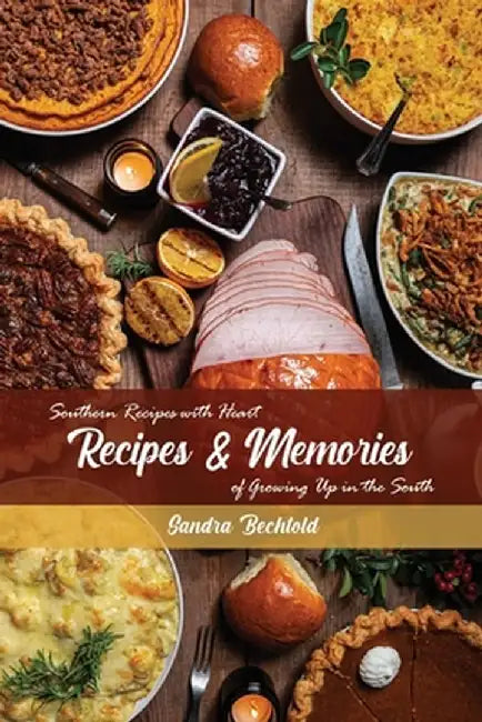 Recipes & Memories: Southern Recipes with Heart of Growing Up in the South by Sandra Bechtold