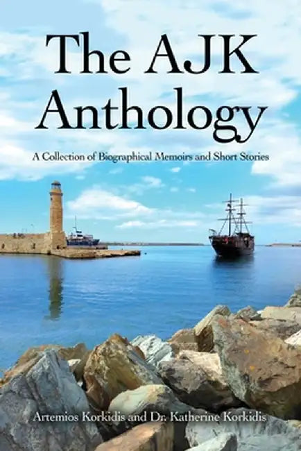 The AJK Anthology: A Collection of Biographical Memoirs and Short Stories by Artemios Korkidis