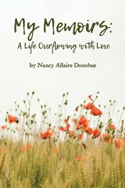 My Memoirs: A Life Overflowing with Love by Nancy Allaire Donohue
