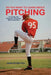 So You Want to Learn About Pitching: A Guide for Players, Parents, and Coaches by John Petre