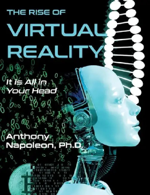 The Rise of Virtual Reality: The Rise of Virtual Reality: It is All in Your Head by Anthony Napoleon