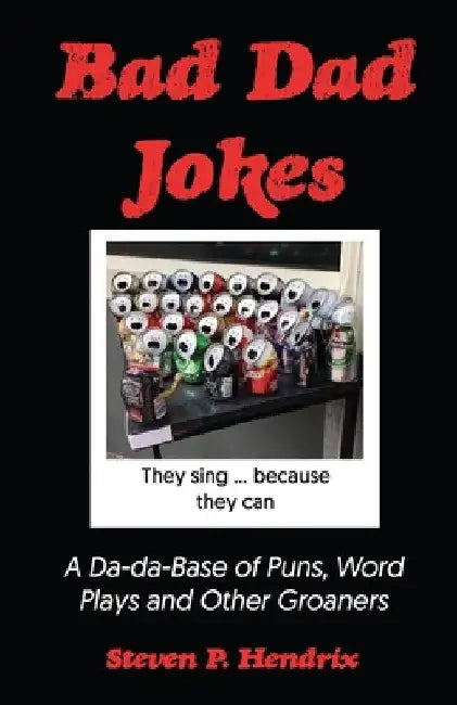 Bad Dad Jokes: A Da-Da Base of Puns, Word Plays and other Groaners by Steven P. Hendrix