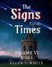 The Signs of the Times Volume Six (Book One) by Ellen White