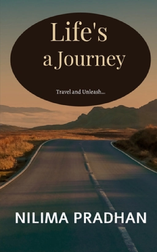 Life's a Journey: Travel and Unleash by Nilima Pradhan