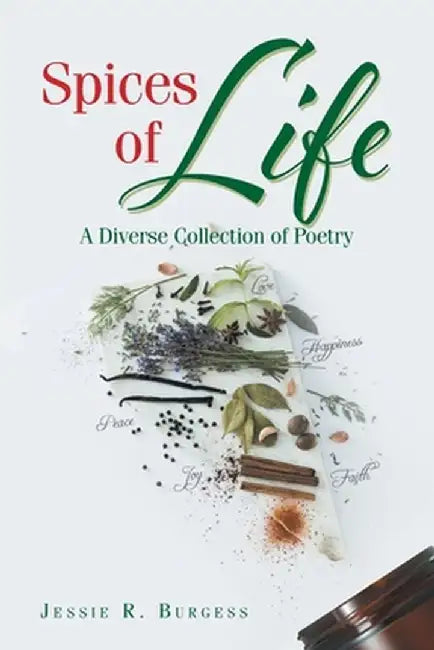 Spices of Life: A Diverse Collection of Poetry by Jessie R. Burgess
