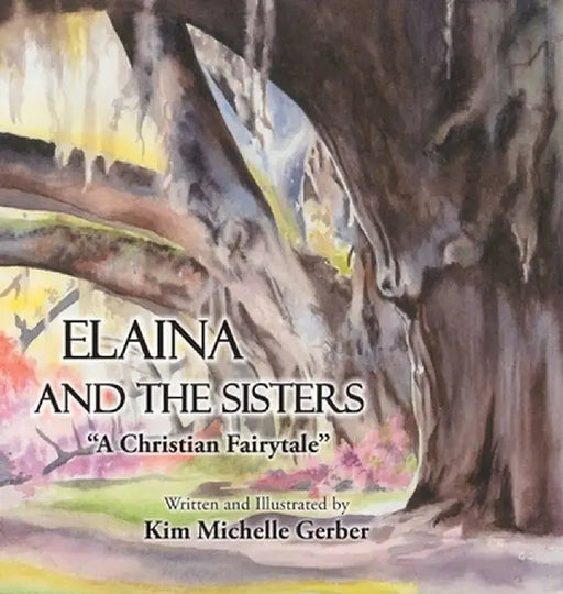 Elaina and the Sisters: A Christian Fairytale by Kim Michelle Gerber