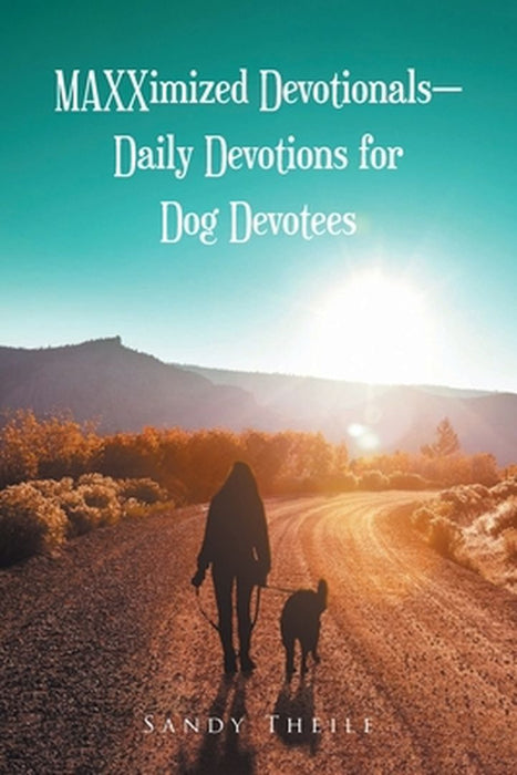 MAXXimized Devotionals - Daily Devotions for Dog Devotees by Sandy Theile