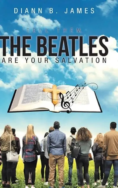 Tell Them, The Beatles are Your Salvation by DiAnn B. James