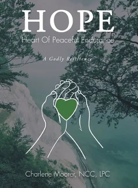 Hope: Heart of Peaceful Endurance: A Godly Resilience by Ncc Lpc Moorer